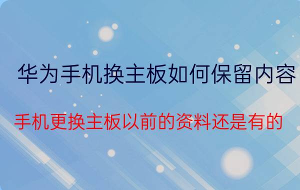 华为手机换主板如何保留内容 手机更换主板以前的资料还是有的？